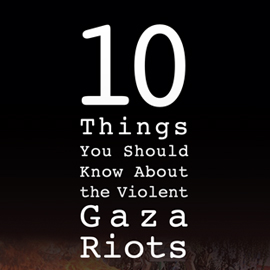 10 Things You Should Know About the Violent Gaza Riots