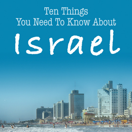 Ten Things You Need To Know About Israel